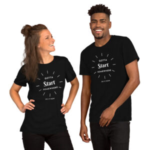 Gotta Start Somewhere Unisex t-shirt