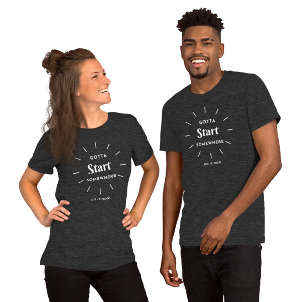 Gotta Start Somewhere Unisex t-shirt - Image 7